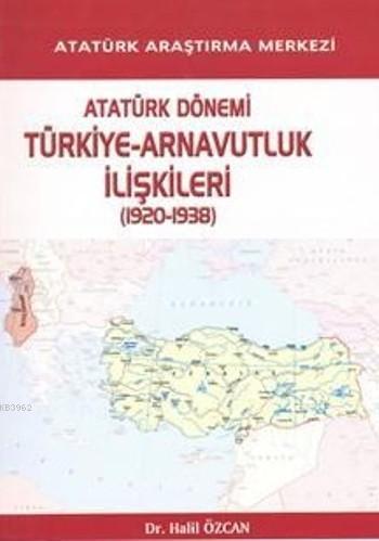 Atatürk Dönemi Türkiye-Arnavutluk İlişkileri