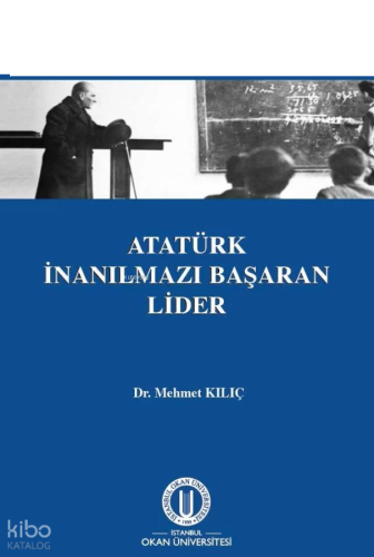 Atatürk İnanılmazı Başaran Lider