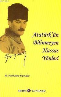 Atatürk´ün Bilinmeyen Hassas Yönleri