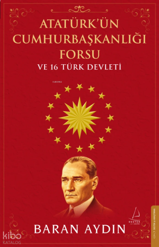 Atatürk’ün Cumhurbaşkanlığı Forsu ve 16 Türk Devleti