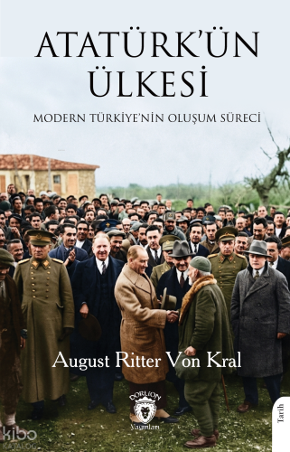 Atatürk’ün Ülkesi;Modern Türkiye’nin Oluşum Süreci