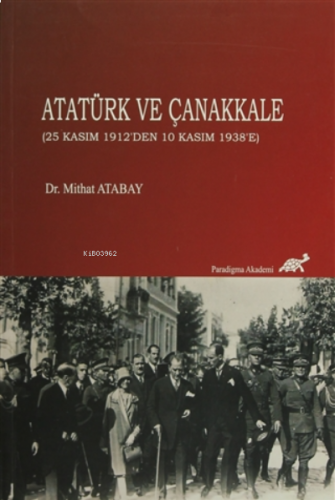 Atatürk ve Çanakkale (25 Kasım 1912'den 10 Kasım 1938'e)