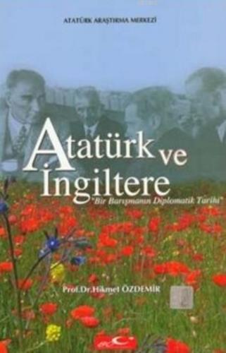 Atatürk Ve İngiltere; Bir Barışmanın Diplomatik Tarihi