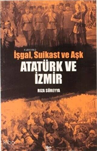 Atatürk ve İzmir;İşgal, Suikast ve Aşk