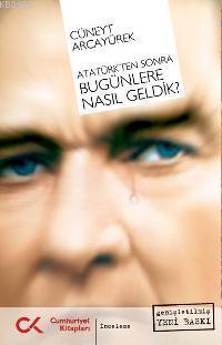 Atatürk'ten Sonra Bugünlere Nasıl Geldik?