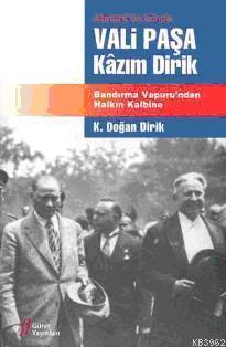 Atatürk'ün İzinde Vali Paşa Kazım Dirik; Bandırma Vapuru'ndan Halkın Kalbine