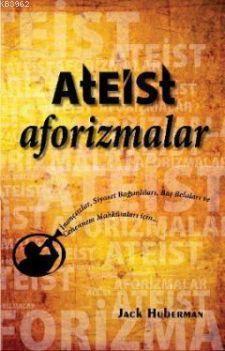 Ateist Aforizmalar; İnançsızlar, Siyaset Bağımlıları, Baş Belaları ve Cehennem Mahkumları için...