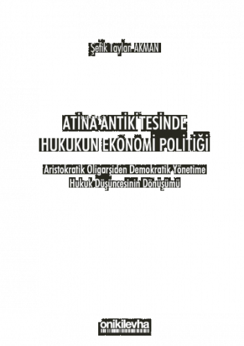 Atina Antikitesinde Hukukun Ekonomi Politiği - Aristokratik Oligarşiden Demokratik Yönetime Hukuk Düşüncesinin Dönüşümü