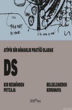 Atipik Bir Mimarlık Pratiği Olarak DS; Kır Resminden Peyzaja-Belgelemeden Korumaya