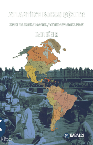 Atlantik’e Bakan Gözler;Osmanlı’da Amerika Tasavvuru, Yeni Dünya ve Amerika İmgesi