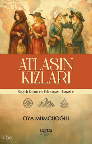 Atlasın Kızları;Seyyah Kadınların Bilinmeyen Hikâyeleri
