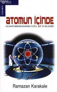 Atomun İçinde; Kuvantumdan Kuarka Doğa Biz ve Bilgimiz