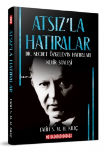 Atsız'la Hatıralar Dr. Necdet Özgelen'in Hatıraları;Nehir Söyleşi