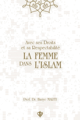 Avec Ses Droits Et Sa Respectabilite La Femme Dans L'ıslam ;“Hakları Ve Saygınlığıyla İslamda Kadın”