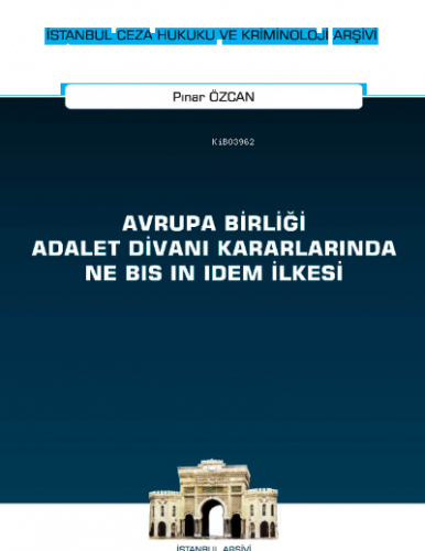 Avrupa Birliği Adalet Divanı Kararlarında Ne Bis in Idem İlkesi İstanbul Ceza Hukuku ve Kriminoloji Arşivi Yayın No: 57