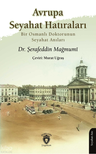 Avrupa Seyahat Hatıraları;Bir Osmanlı Doktorunun Seyahat Anıları