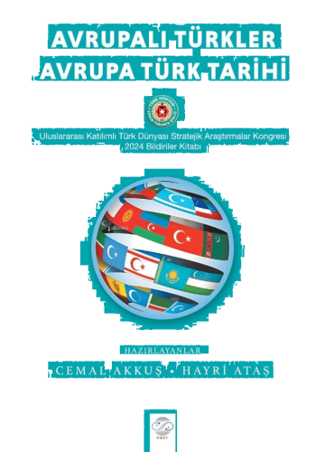 Avrupalı Türkler - Avrupa Türk Tarihi;Uluslararası Katılımlı Türk Dünyası Stratejik Araştırmalar Kongresi 2024 Bildiriler Kitabı