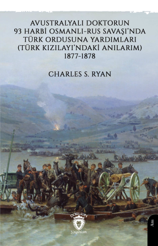 Avustralyalı Doktorun 93 Harbi, Osmanlı-Rus Savaşında Türk Ordusuna Yardımları;(Türk Kızılayı’ndaki Anılarım) 1877-1878