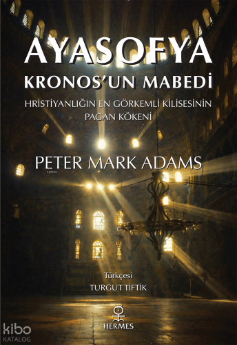 Ayasofya: Kronos’un Mabedi;Hristiyanlığın En Görkemli Kilisesinin Pagan Kökenleri
