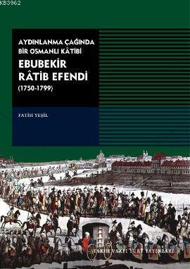 Aydınlanma Çağında Bir Osmanlı Katibi Ebubekir Ratib Efendi (1750-1799)