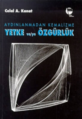 Aydınlanmadan Kemalizme ;Yetke ve-ya Özgürlük