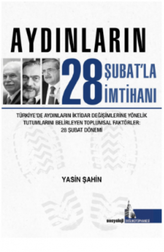 Aydınların 28 Şubatla İmtihanı;Türkiye’de Aydınların İktidar Değişimlerine Yönelik Tutumlarını Belirleyen Toplumsal Faktörler.
