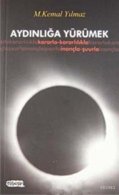 Aydınlığa Yürümek; Kararla- Kararlılıla- İnançla- Şuurla