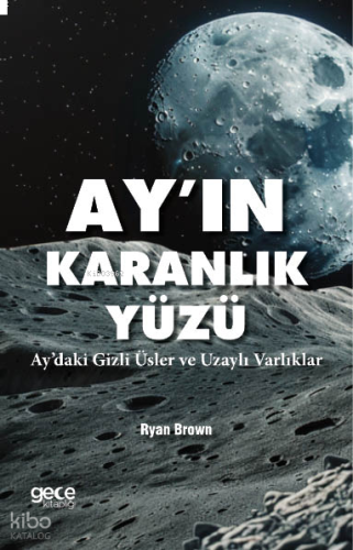 Ayın Karanlık Yüzü;Aydaki Gizli Üsler ve Uzaylı Varlıklar