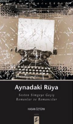 Aynadaki Rüya; Sesten Simgeye Geçiş Romanlar ve Romancılar