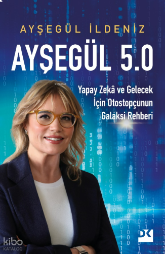 Ayşegül 5.0;Yapay Zekâ ve Gelecek İçin Otostopçunun Galaksi Rehberi