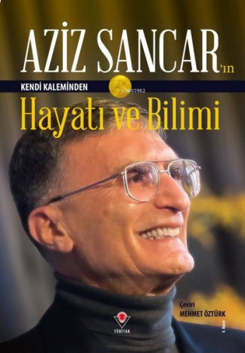 Aziz Sancar'ın Kendi Kaleminden Hayatı ve Bilimi