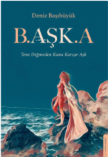 B.aşk.a;Tene Değmeden Kana Karışır Aşk