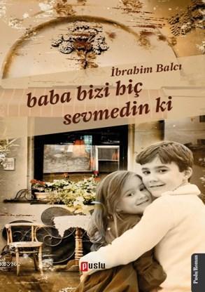 Baba Bizi Hiç Sevmedin Ki