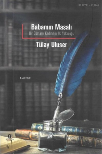 Babamın Masalı Bir Osmanlı Kadınının İlk Yolculuğu