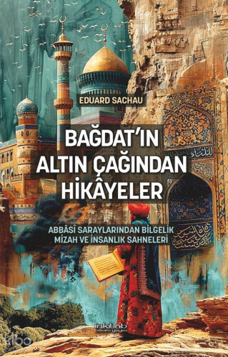 Bağdat’ın Altın Çağından Hikâyeler;Abbâsî Saraylarından Bilgelik, Mizah ve İnsanlık Sahneleri