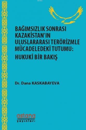 Bağımsızlık Sonrası Kazakistan'ın Uluslararası Terörizmle Mücadeledeki Tutumu; Hukuki Bir Bakış