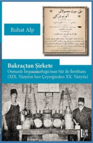 Bakraçtan Şirkete Osmanlı ;Osmanlı İmparatorluğu’nun Süt İle İmtihanı (XIX. Yüzyılın Son Çeyreğinden XX. Yüzyıla)