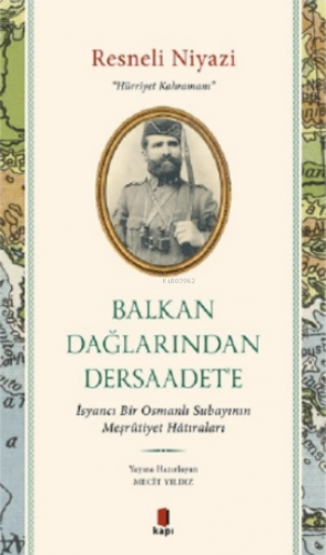 Balkan Dağlarından Dersaadet'e;İsyancı Bir Osmanlı Subayının Meşrûtiyet Hâtıraları