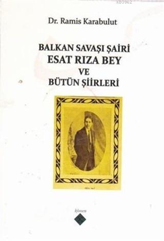Balkan Savaşı Şairi Esat Rıza Bey ve Bütün Şiirleri