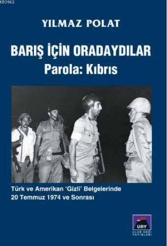 Barış İçin Oradaydılar Parola: Kıbrıs; Türk ve Amerikan Gizli Belgeler