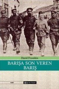 Barışa Son Veren Barış; Modern Ortadoğu Nasıl Yaratıldı (1914-1922)