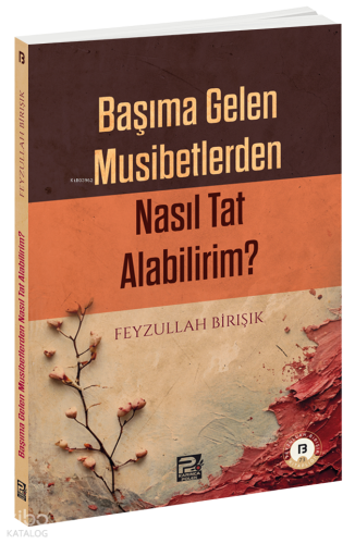 Başıma Gelen Musibetlerden Nasıl Tat Alabilirim?