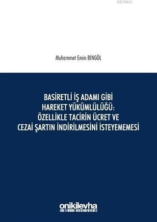 Basiretli İş Adamı Gibi Hareket Yükümlülüğü : Özellikle Tacirin Ücret ve Cezai Şartın İndirilmesini İsteyememesi