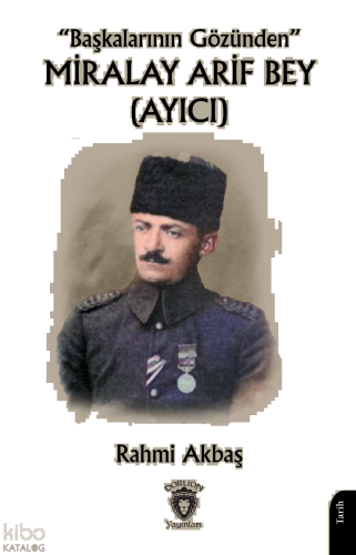 “Başkalarının Gözünden” Miralay Arif Bey (Ayıcı)