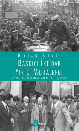 Baskıcı İktidar Yıkıcı Muhalefet; DP Döneminde İktidar Muhalefet İlişkileri