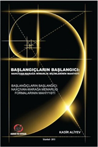 "“Başlangıçların Başlangıcı”Nahcivan - Marağa Mimarlık Biçimlerinin Mahiyeti"