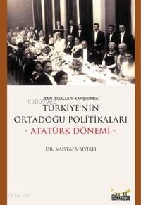 Batı İşgalleri Karşısında| Türkiye'nin Ortadoğu Politikaları; Atatürk 