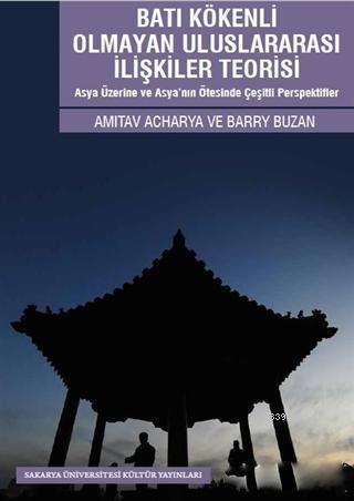 Batı Kökenli Olmayan Uluslararası İlişkiler Teorisi; Asya Üzerine ve Asya'nın Ötesinde Çeşitli Perspektifler