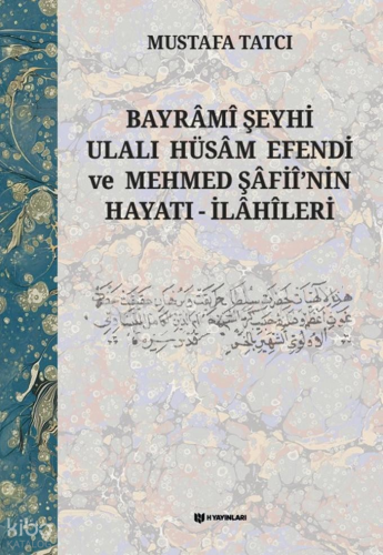 Bayrâmî Şeyhi Ulalı Hüsâm Efendi ve Mehmed Şâfiî’nin Hayatı - İlâhîleri (Ciltli)