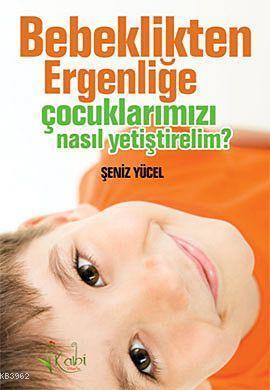 Bebeklikten Ergenliğe Çocuklarımızı Nasıl Yetiştirelim?